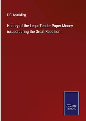 History of the Legal Tender Paper Money issued during the Great Rebellion