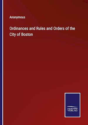 Ordinances and Rules and Orders of the City of Boston