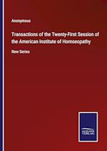 Transactions of the Twenty-First Session of the American Institute of Homoeopathy