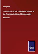 Transactions of the Twenty-First Session of the American Institute of Homoeopathy