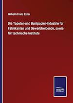 Die Tapeten-und Buntpapier-Industrie für Fabrikanten und Gewerbtreibende, sowie für technische Institute