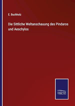 Die Sittliche Weltanschauung des Pindaros und Aeschylos