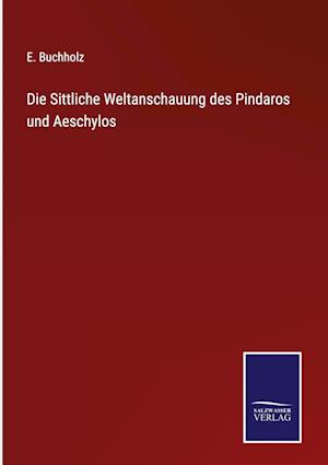 Die Sittliche Weltanschauung des Pindaros und Aeschylos