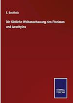 Die Sittliche Weltanschauung des Pindaros und Aeschylos