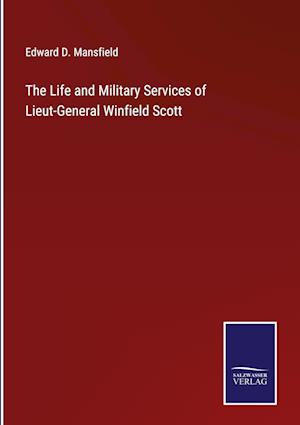 The Life and Military Services of Lieut-General Winfield Scott