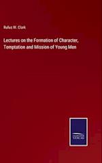 Lectures on the Formation of Character, Temptation and Mission of Young Men