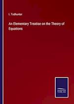 An Elementary Treatise on the Theory of Equations