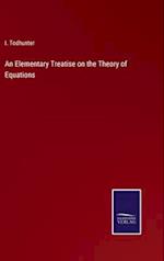 An Elementary Treatise on the Theory of Equations