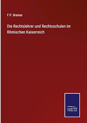 Die Rechtslehrer und Rechtsschulen im Römischen Kaiserreich