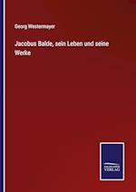 Jacobus Balde, sein Leben und seine Werke