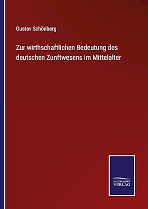 Zur wirthschaftlichen Bedeutung des deutschen Zunftwesens im Mittelalter