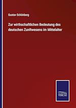 Zur wirthschaftlichen Bedeutung des deutschen Zunftwesens im Mittelalter