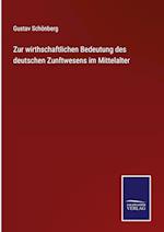 Zur wirthschaftlichen Bedeutung des deutschen Zunftwesens im Mittelalter