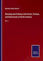 Shooting and Fishing in the Rivers, Prairies, and Backwoods of North America