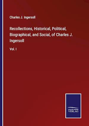 Recollections, Historical, Political, Biographical, and Social, of Charles J. Ingersoll