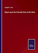 Report upon the Colorado River of the West
