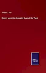 Report upon the Colorado River of the West