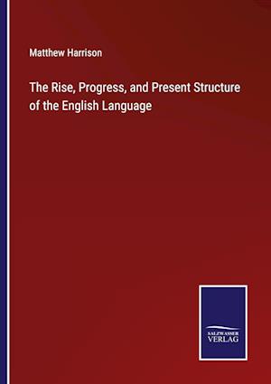 The Rise, Progress, and Present Structure of the English Language