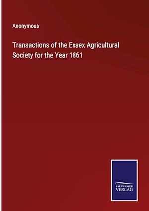 Transactions of the Essex Agricultural Society for the Year 1861