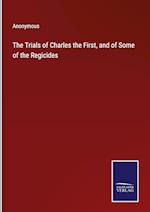 The Trials of Charles the First, and of Some of the Regicides