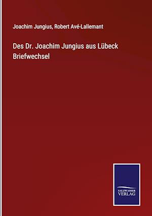 Des Dr. Joachim Jungius aus Lübeck Briefwechsel