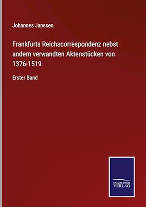 Frankfurts Reichscorrespondenz nebst andern verwandten Aktenstücken von 1376-1519