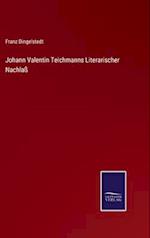 Johann Valentin Teichmanns Literarischer Nachlaß