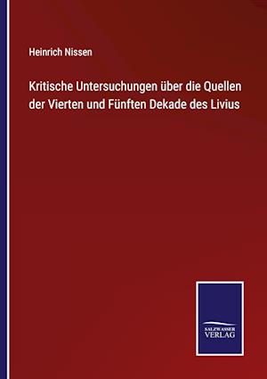 Kritische Untersuchungen über die Quellen der Vierten und Fünften Dekade des Livius