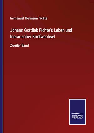 Johann Gottlieb Fichte's Leben und literarischer Briefwechsel