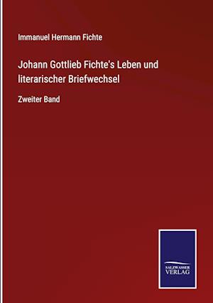 Johann Gottlieb Fichte's Leben und literarischer Briefwechsel