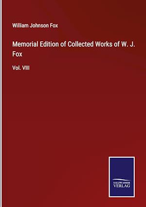 Memorial Edition of Collected Works of W. J. Fox
