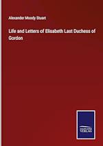 Life and Letters of Elisabeth Last Duchess of Gordon