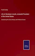 Life of Abraham Lincoln, sixteenth President of the United States