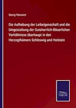 Die Aufhebung der Leibeigenschaft und die Umgestaltung der Gutsherrlich-Bäuerlichen Verhältnisse überhaupt in den Herzogthümern Schleswig und Holstein