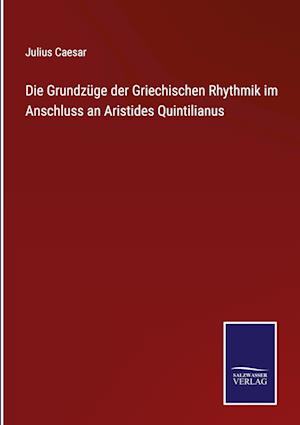 Die Grundzüge der Griechischen Rhythmik im Anschluss an Aristides Quintilianus