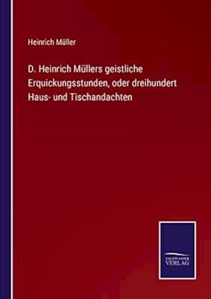 D. Heinrich Müllers geistliche Erquickungsstunden, oder dreihundert Haus- und Tischandachten