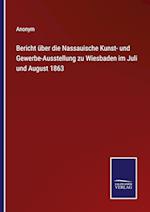 Bericht über die Nassauische Kunst- und Gewerbe-Ausstellung zu Wiesbaden im Juli und August 1863