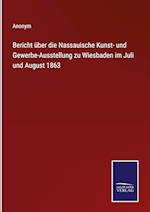 Bericht über die Nassauische Kunst- und Gewerbe-Ausstellung zu Wiesbaden im Juli und August 1863