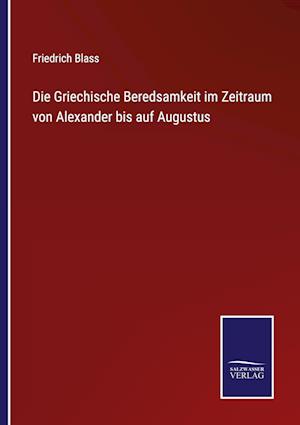 Die Griechische Beredsamkeit im Zeitraum von Alexander bis auf Augustus