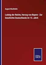 Ludwig der Reiche, Herzog von Bayern - Zur Geschichte Deutschlands im 15. Jahrh