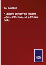 A Catalogue of Twenty-five Thousand Volumes of Choice, Useful, and Curious Books