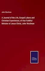 A Journal of the Life, Gospel Labors and Christian Experiences, of that Faithful Minister of Jesus Christ, John Woolman