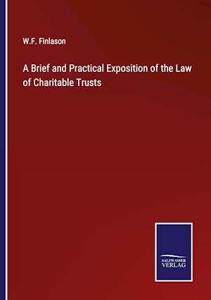 A Brief and Practical Exposition of the Law of Charitable Trusts