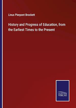 History and Progress of Education, from the Earliest Times to the Present