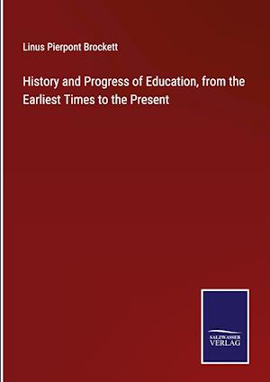 History and Progress of Education, from the Earliest Times to the Present