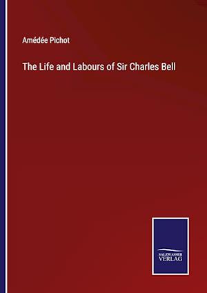 The Life and Labours of Sir Charles Bell