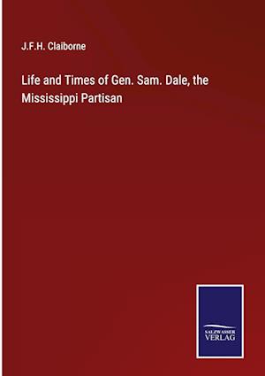 Life and Times of Gen. Sam. Dale, the Mississippi Partisan