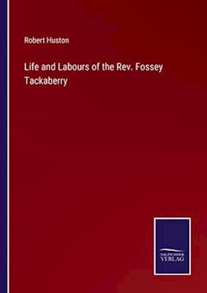 Life and Labours of the Rev. Fossey Tackaberry
