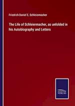 The Life of Schleiermacher, as unfolded in his Autobiography and Letters