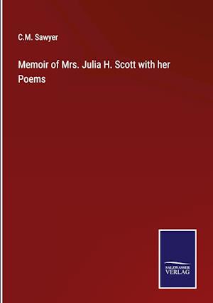 Memoir of Mrs. Julia H. Scott with her Poems